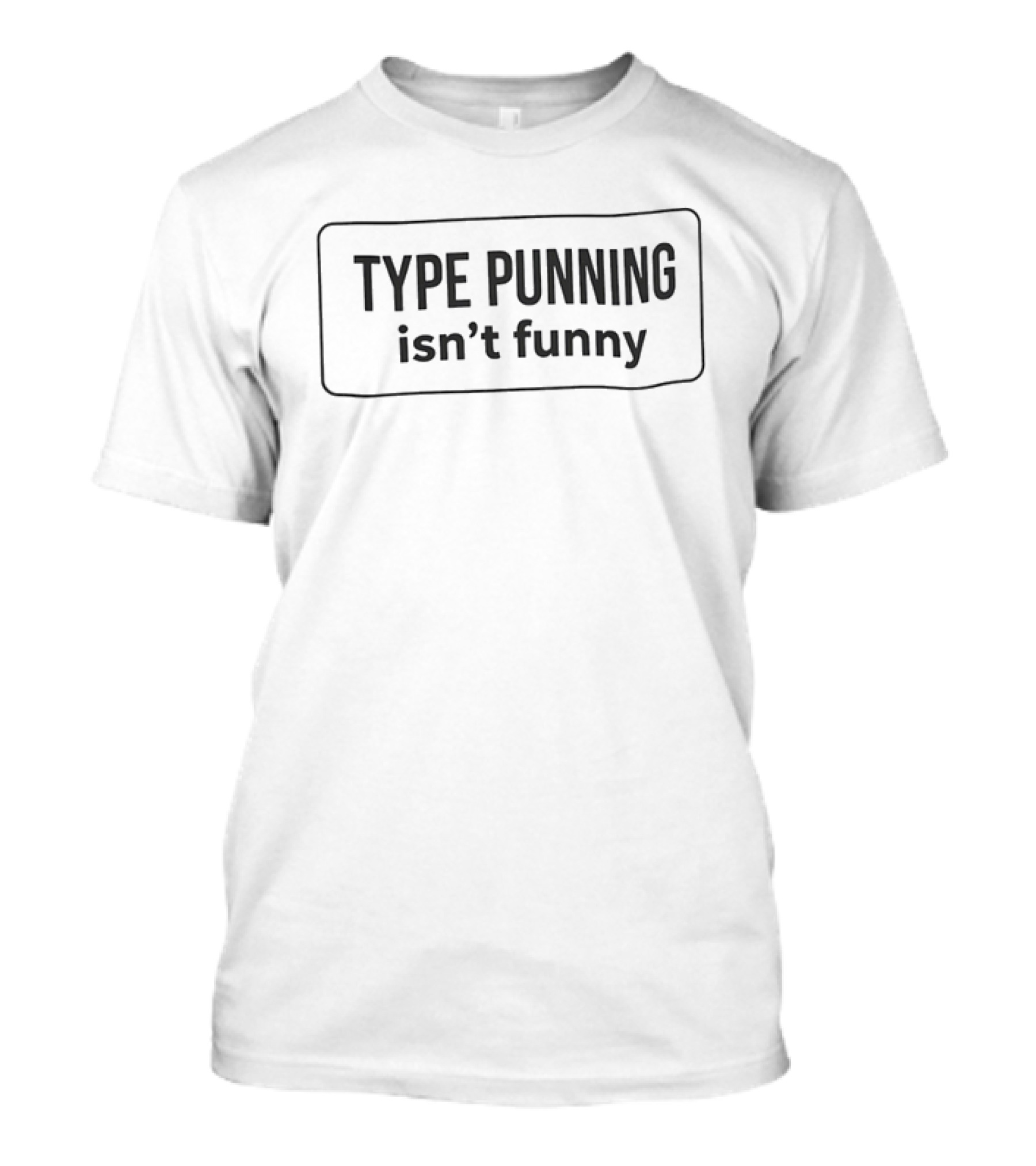 Type Punning Isn’t Funny T-Shirt