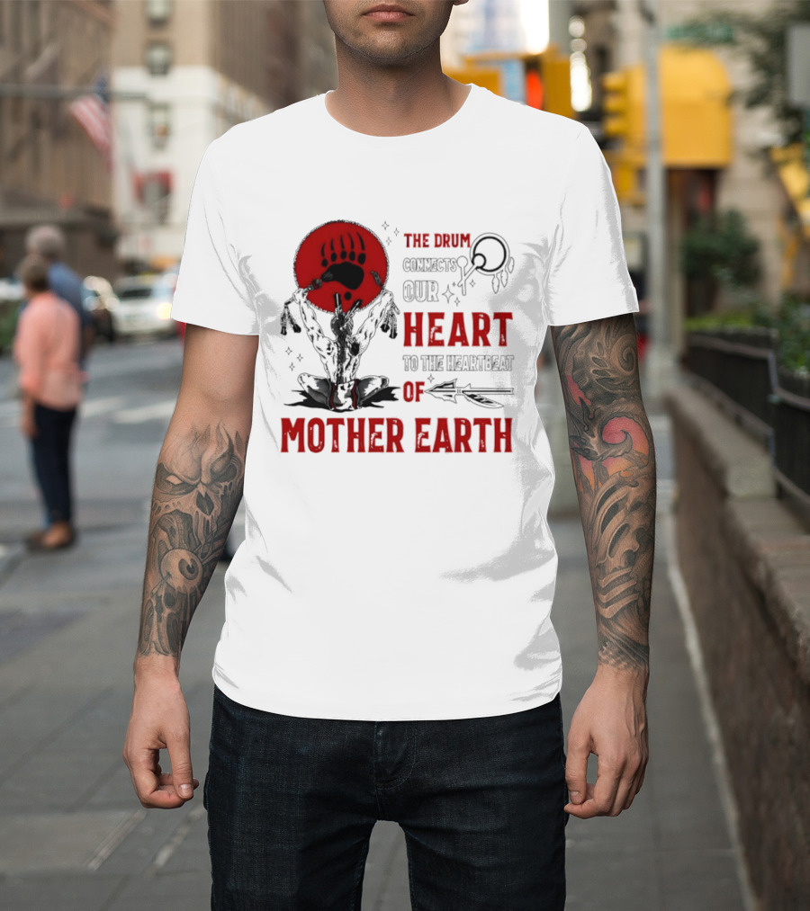 The Drum Connects Our Heartbeat To Mother Earth Native American Bear Paw T-Shirt