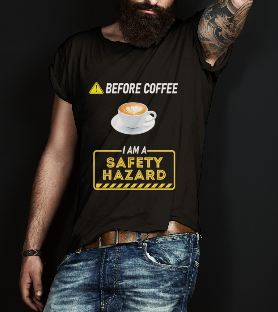 Before Coffee Safety Hazard Warning With Cappuccino Cup T-Shirt