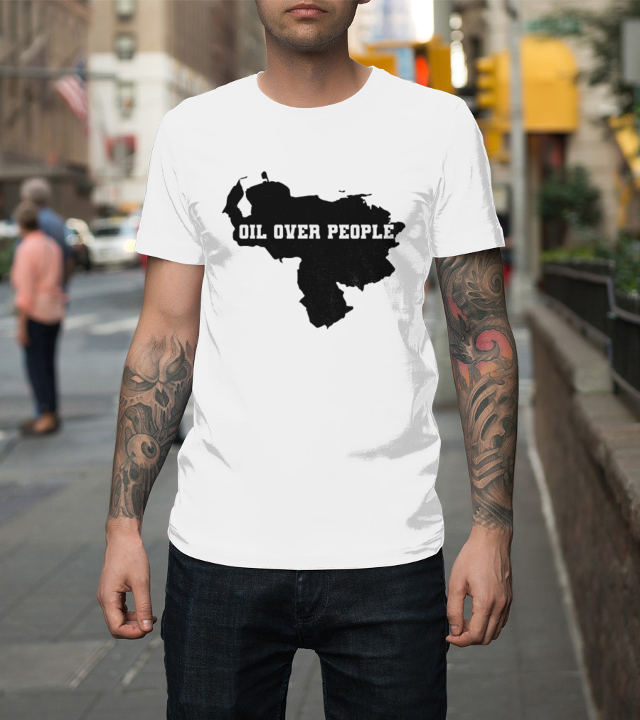 Oil Over People Anti War Venezuelan Message T-Shirt