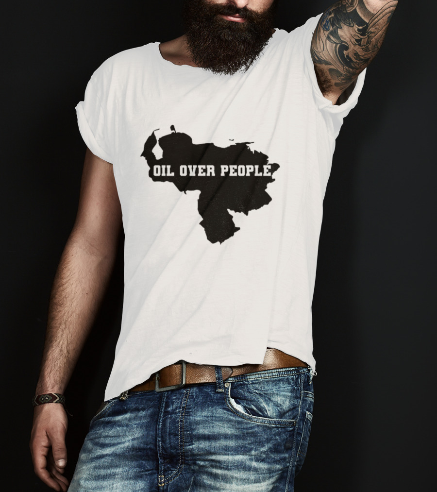 Oil Over People Anti War Venezuelan Message T-Shirt
