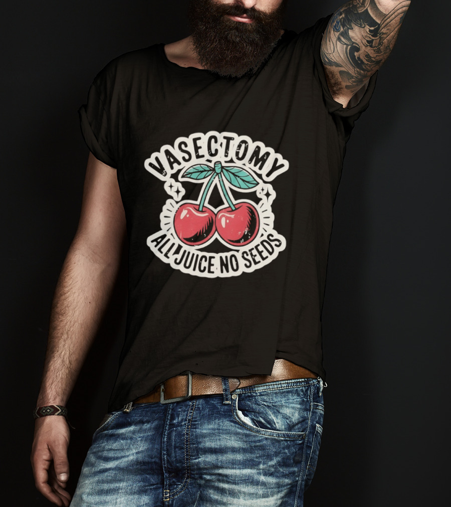Vasectomy Cherry All Juice No Seeds T-Shirt