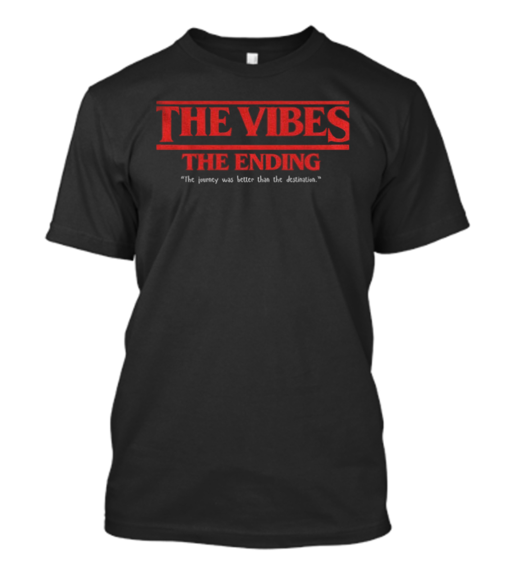 The Vibes The Ending Journey Greater Than Destination Stranger Things Font T-Shirt