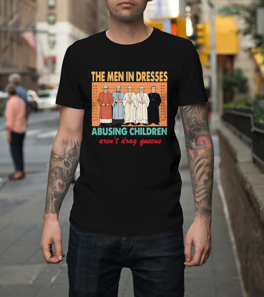 The Men In Dresses Abusing Children Aren’t Drag Queens T-Shirt