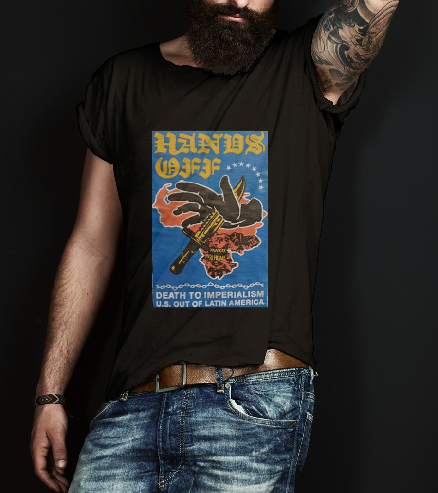 Hands Off Yankee Go Home Death To Imperialism US Out Of Latin America T-Shirt