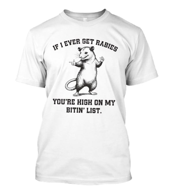 Opossum If I Ever Get Rabies You’re High On My Bitin’ List T-Shirt
