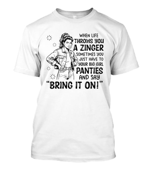 When Life Throws You A Zinger Put On Big Girl Panties And Say Bring It On T-Shirt