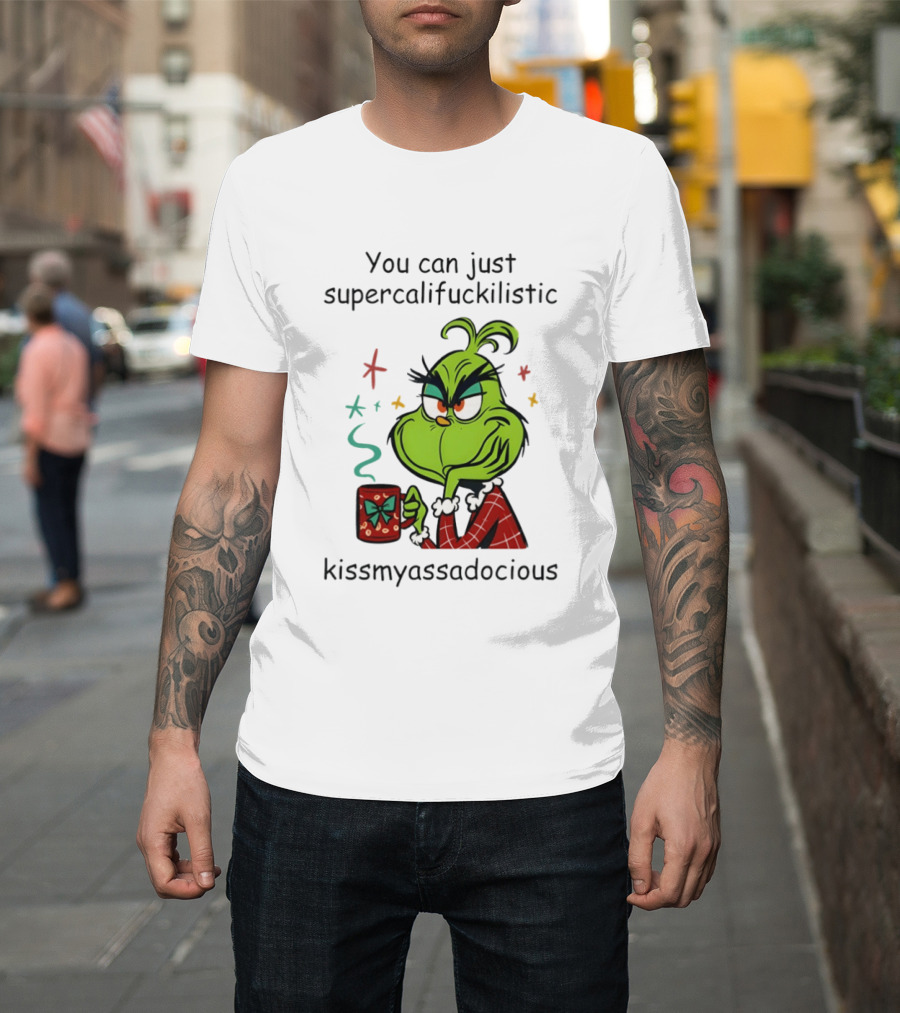 You Can Just Supercalifuckilistic Kissmyassadocious Grinch Holding T-Shirt