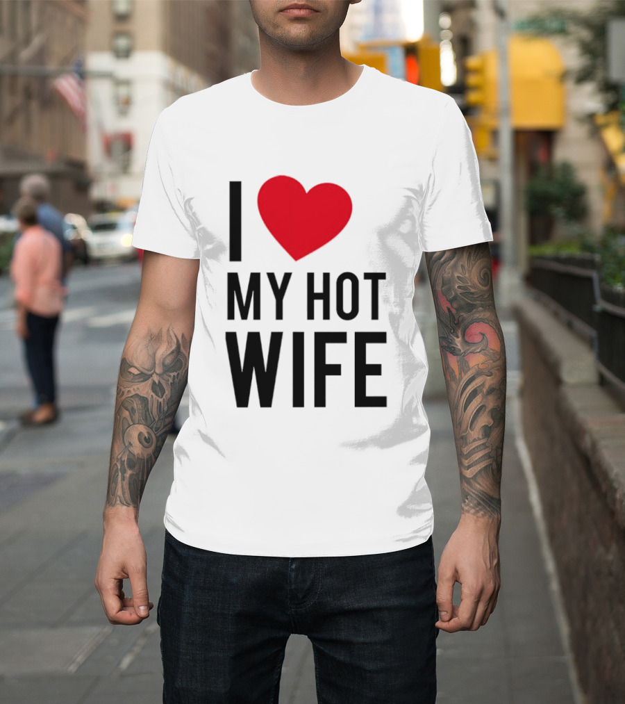 I Love My Hot Wife T-Shirt