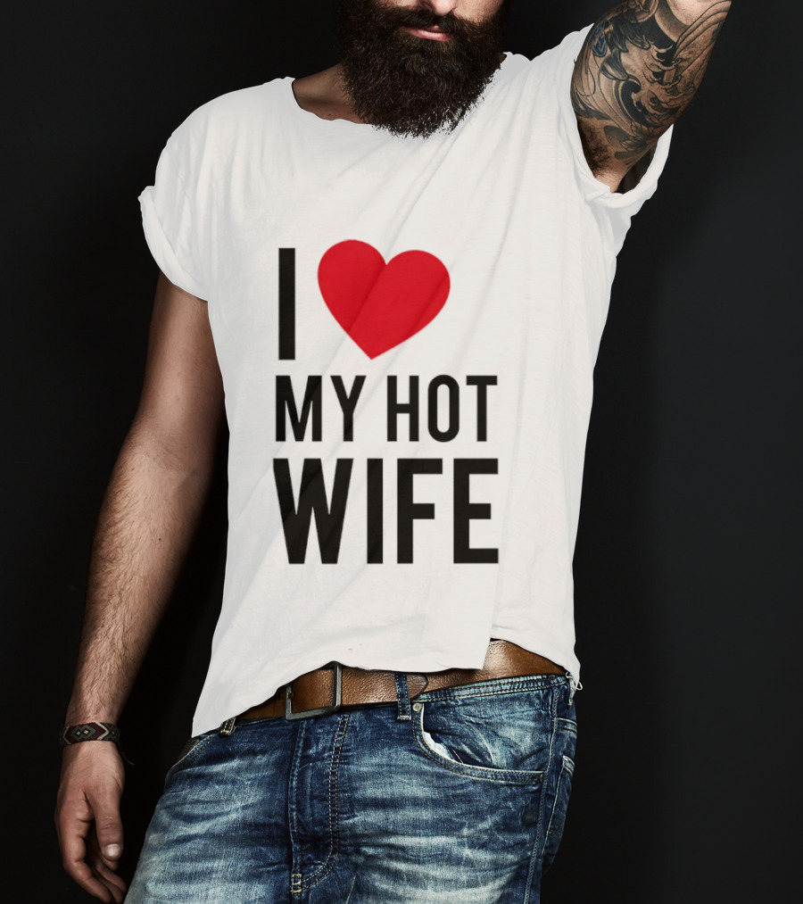 I Love My Hot Wife T-Shirt