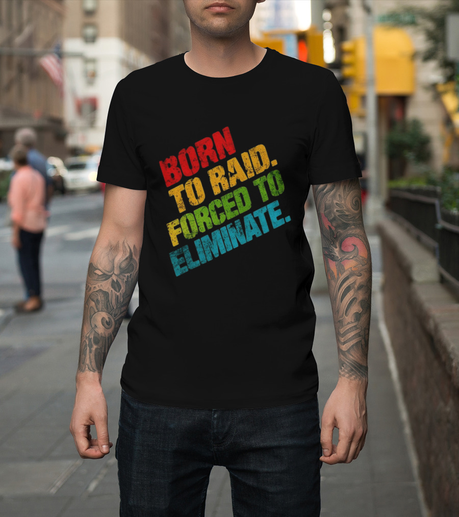 Born To Raid Forced To Eliminate Colorful T-Shirt