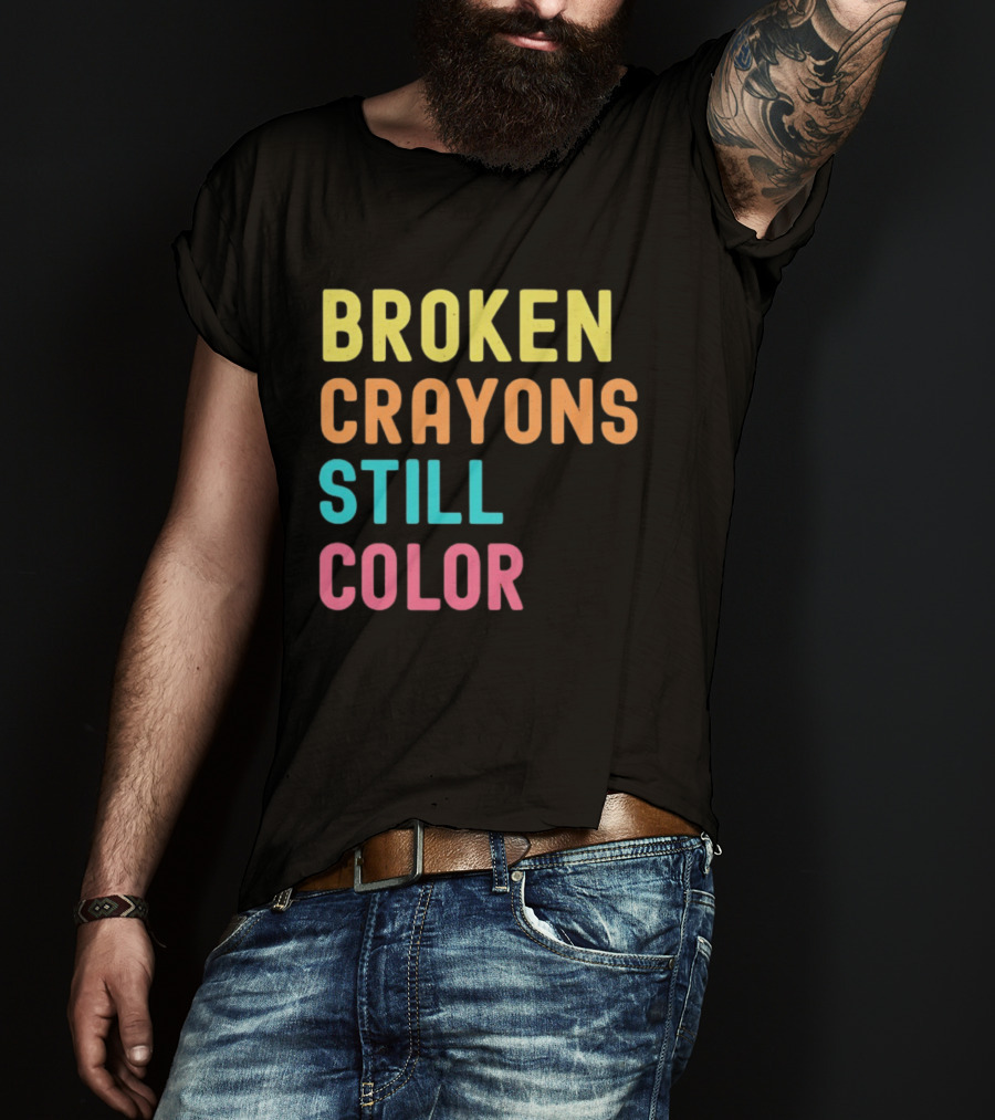 Broken Crayons Still Color Motivational Phrase T-Shirt