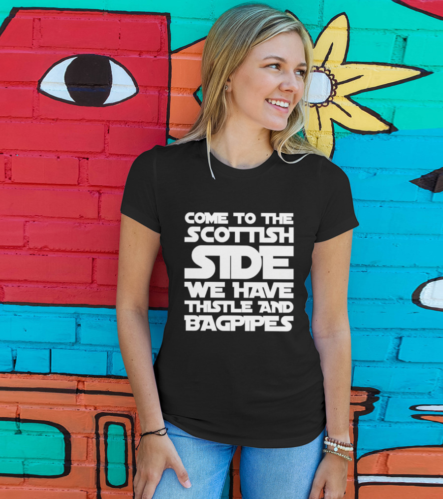 Come To The Scottish Side We Have Thistle And Bagpipes Scottish Pride T-Shirt