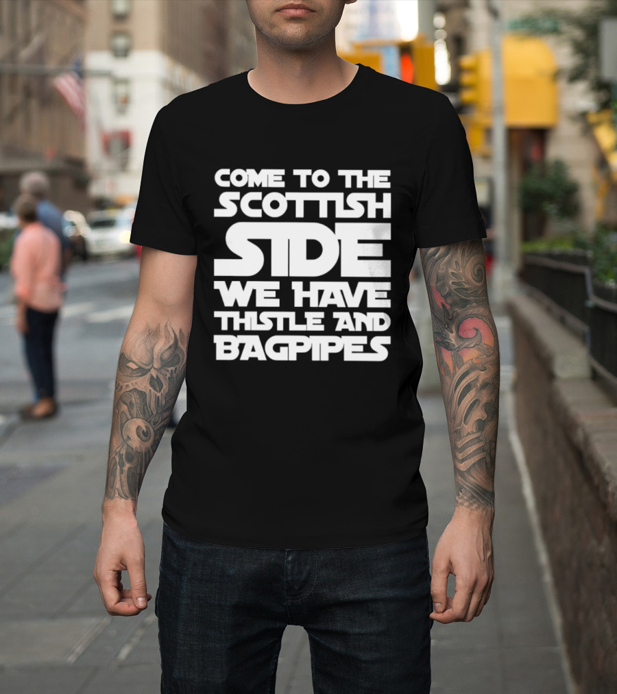 Come To The Scottish Side We Have Thistle And Bagpipes Scottish Pride T-Shirt