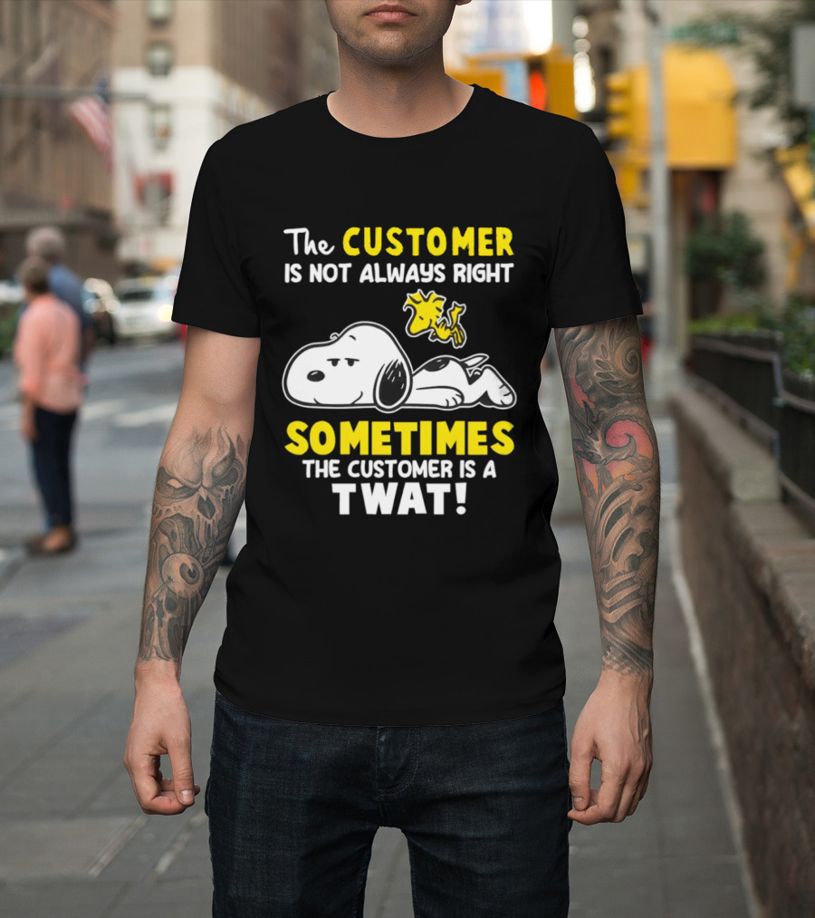 Snoopy Woodstock The Customer Is Not Always Right Sometimes The Customer Is A Twat T-Shirt