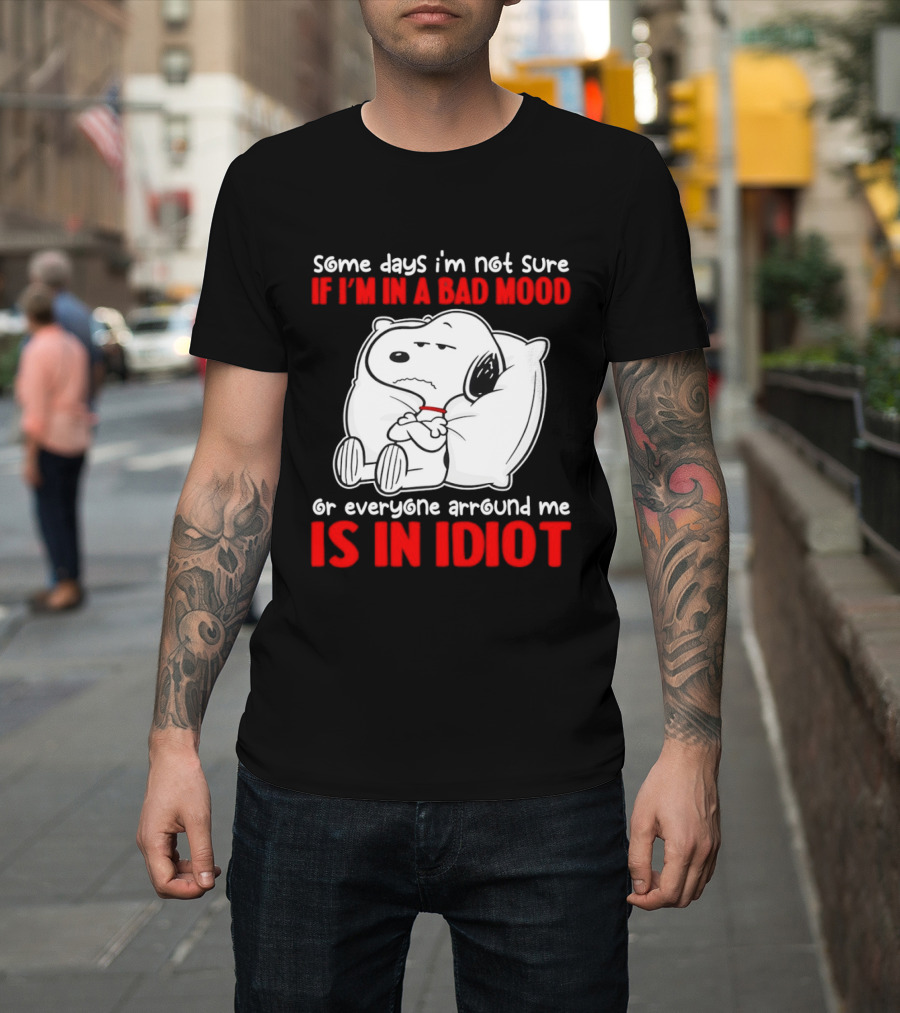 Snoopy Some Days Not Sure Bad Mood Or Everyone Is Idiot T-Shirt