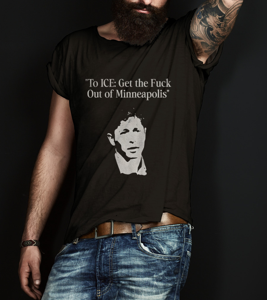 To ICE Get The Fuck Out Of Minneapolis Mayor T-Shirt