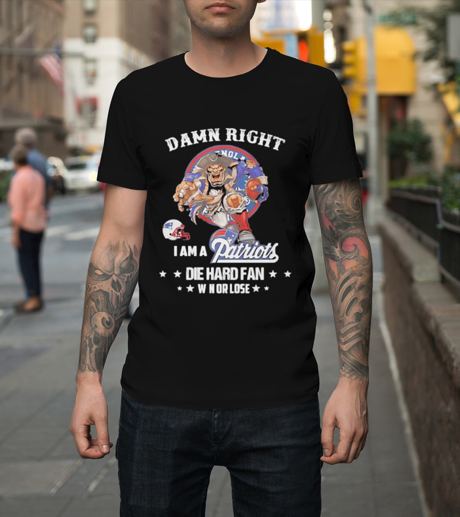 Damn Right New England Patriots Die Hard Fan Win Or Lose T-Shirt