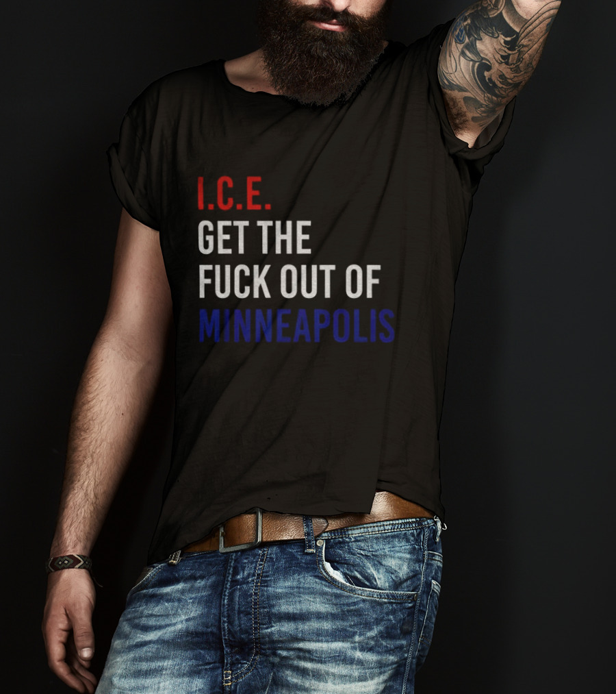 I.C.E. Get The Fuck Out Of Minneapolis Protest T-Shirt