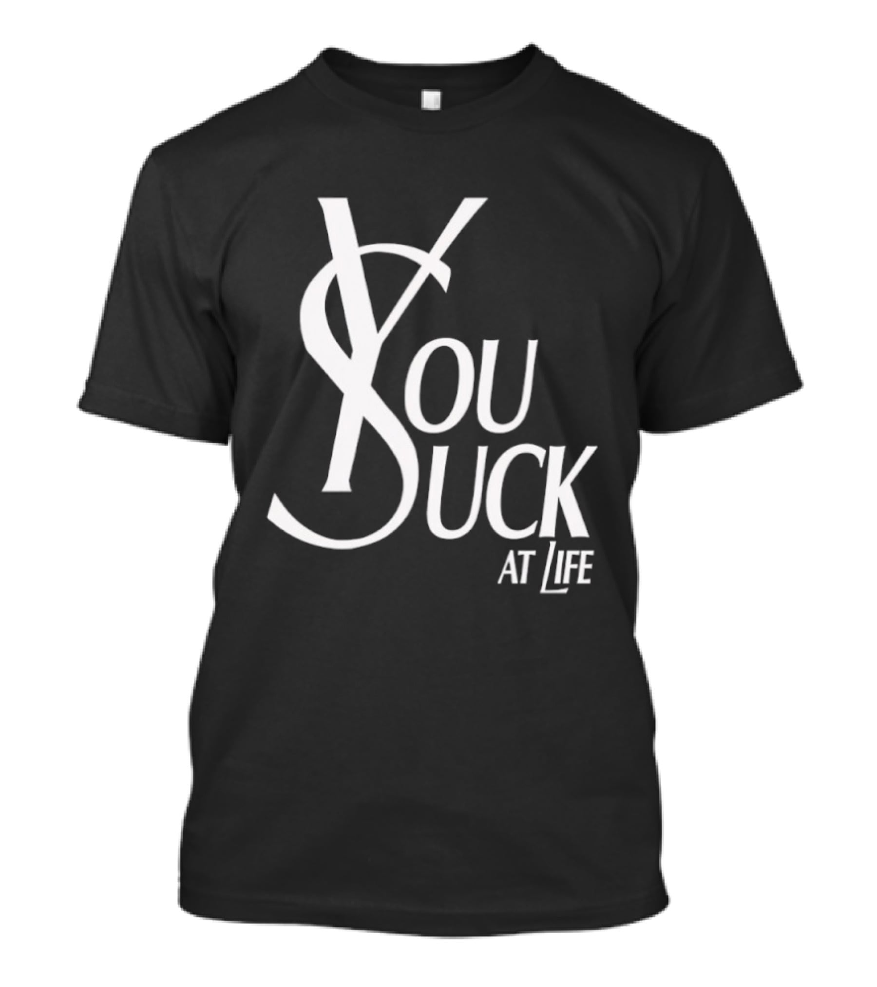 You Suck At Life Fashion T-Shirt