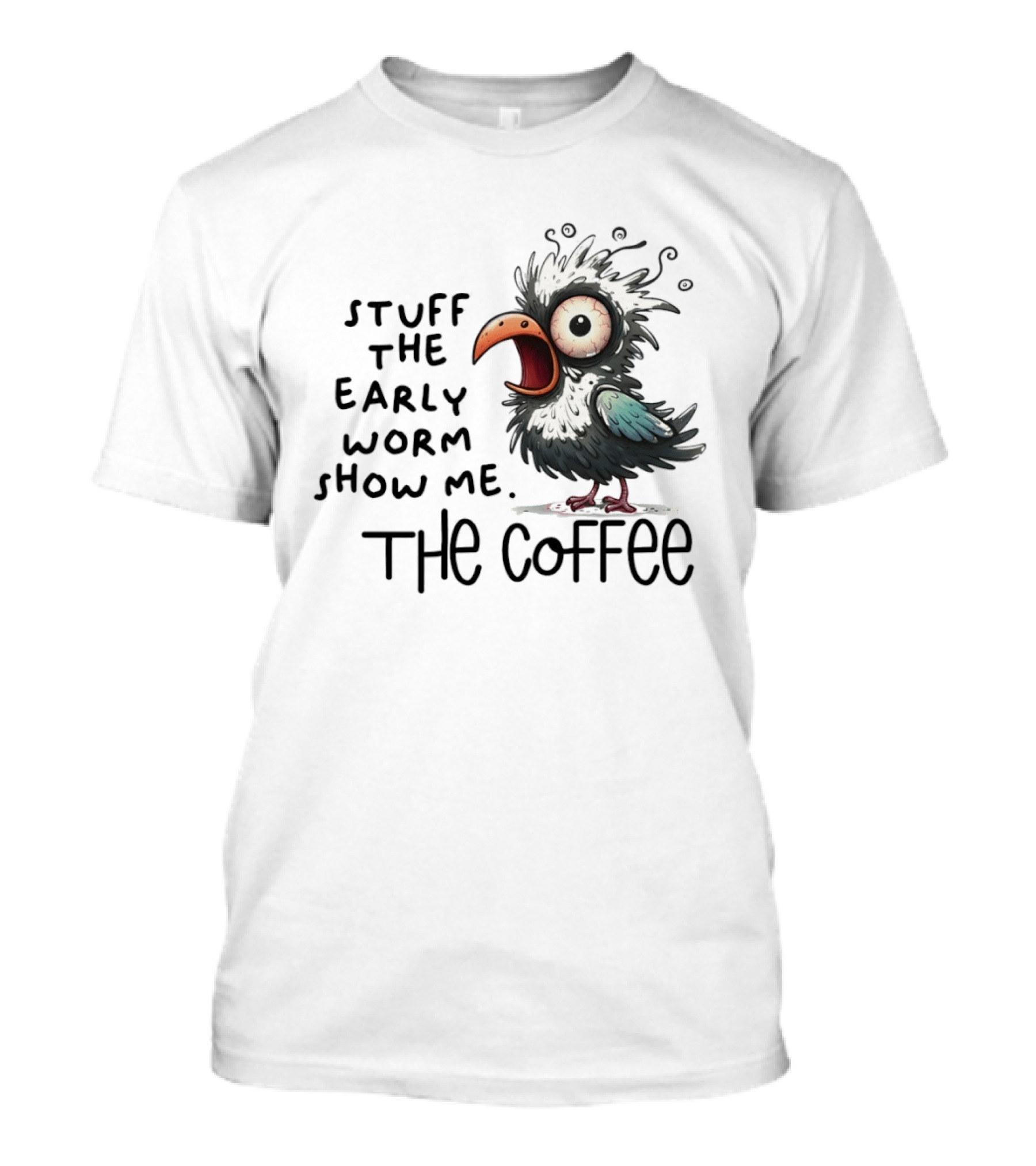 Stuff The Early Worm Show Me The Coffee Bird T-Shirt