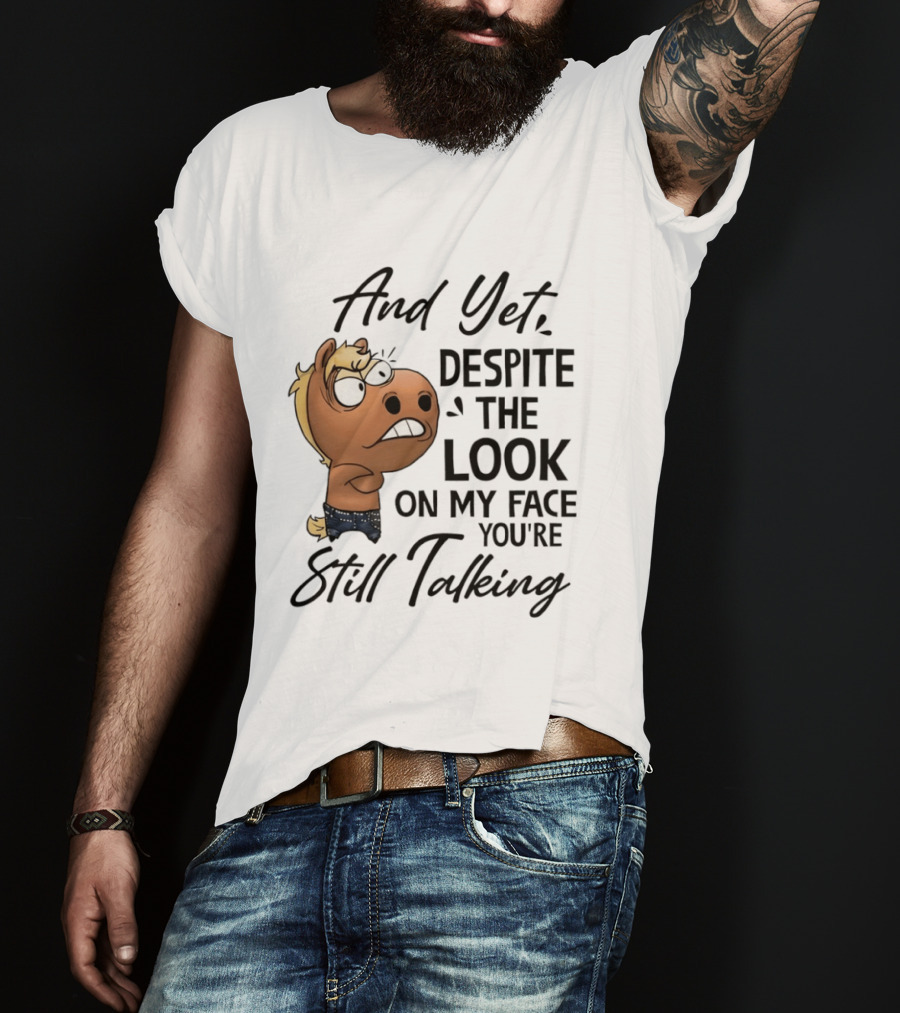 And Yet Despite The Look On My Face You're Still Talking Funny Horse T-Shirt