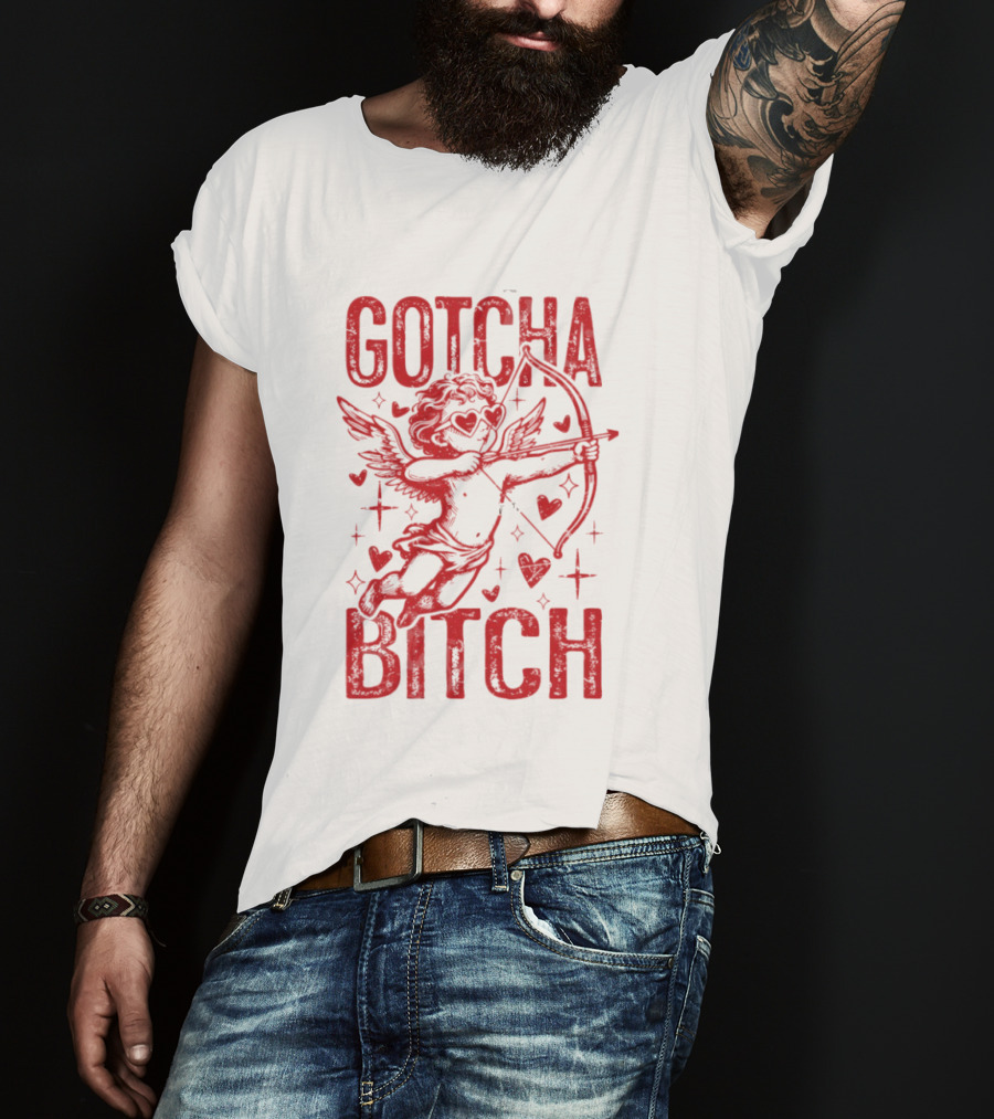 Gotcha Bitch Funny Valentines Day Cupid Bow Arrow Hearts T-Shirt