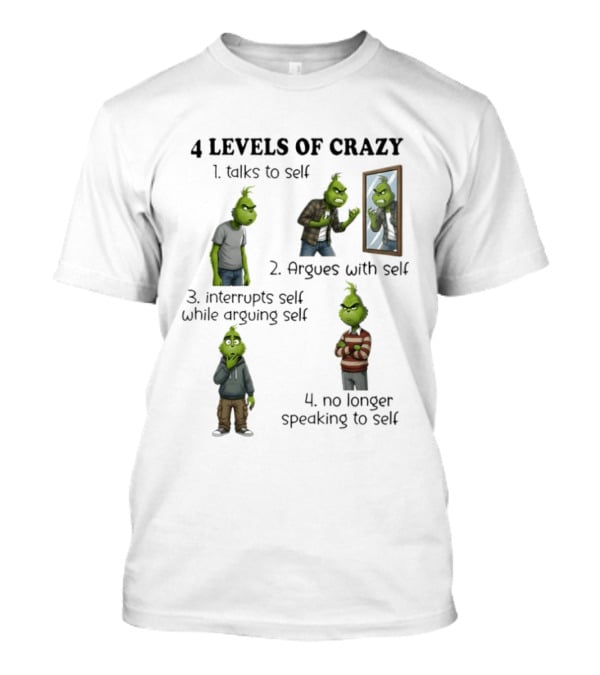 4 Levels Of Crazy Grinch Talks Argues Interrupts No Longer Speaking To Self T-Shirt