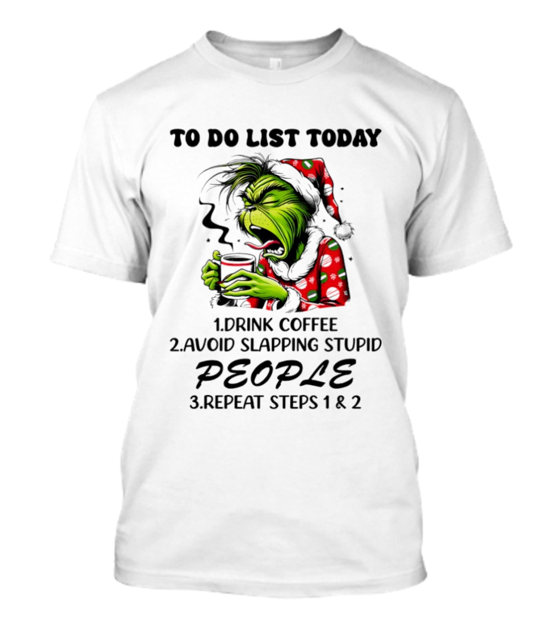 To Do List Today Drink Coffee Avoid Slapping Stupid People Repeat Steps 1 And 2 Grinch Holiday Humor T-Shirt