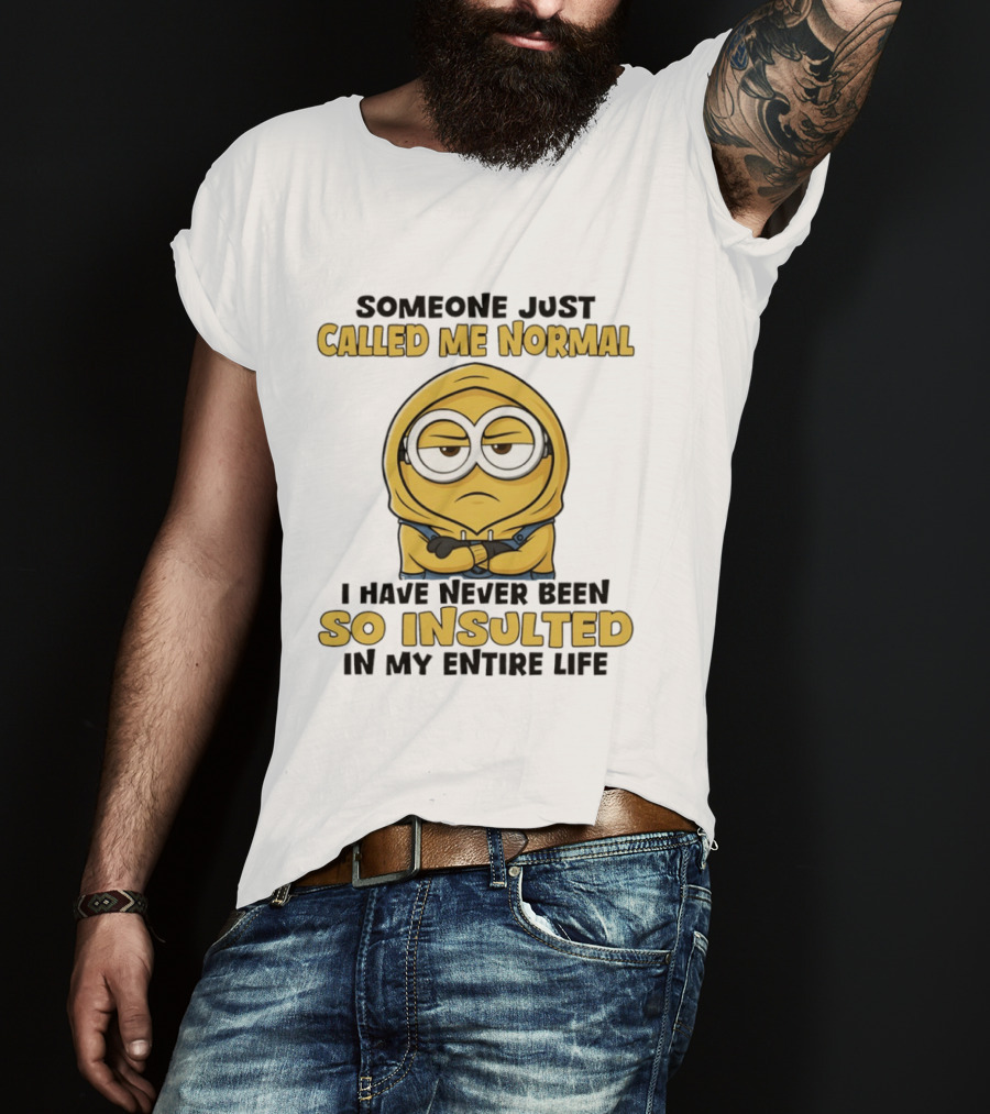 Someone Just Called Me Normal Minion Never Been So Insulted In Entire Life T-Shirt