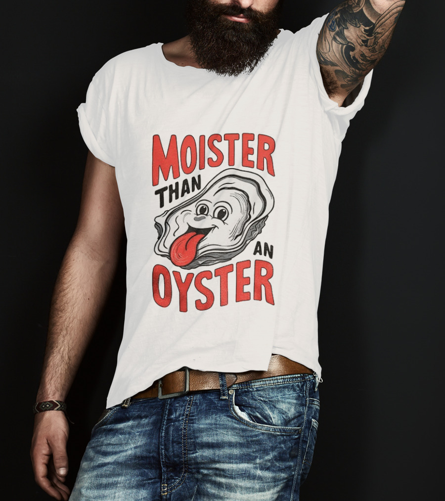 Moister Than An Oyster Funny Meme T-Shirt