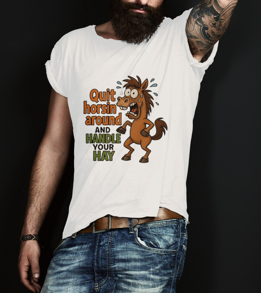Quit Horsin Around And Handle Your Hay Cartoon Horse Humor T-Shirt