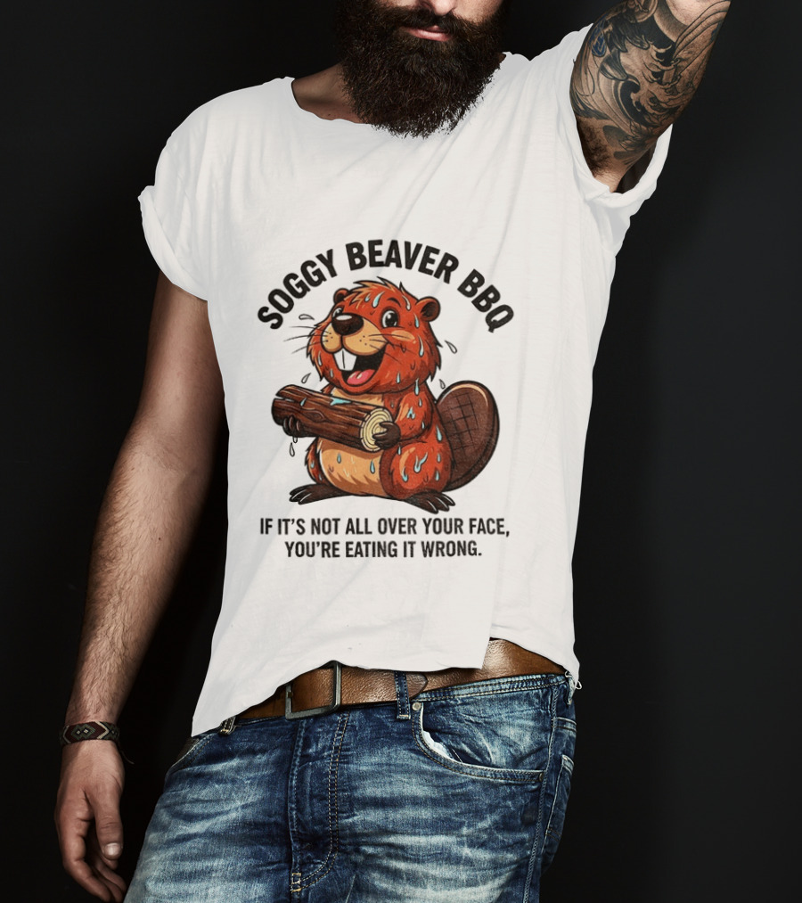 Soggy Beaver BBQ If It’s Not All Over Your Face You’re Eating It Wrong T-Shirt