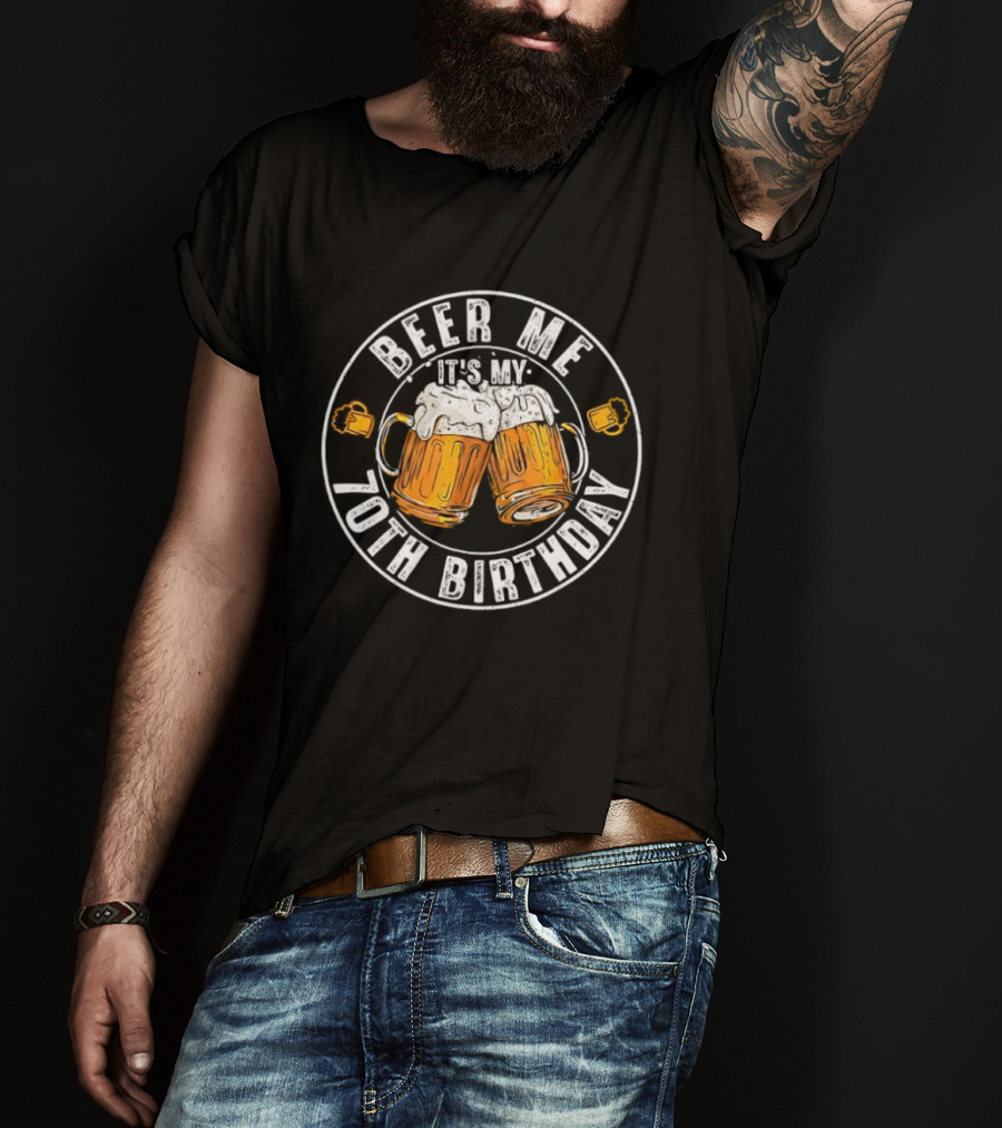 Beer Me It's My 70th Birthday Toasting With Beer S T-Shirt