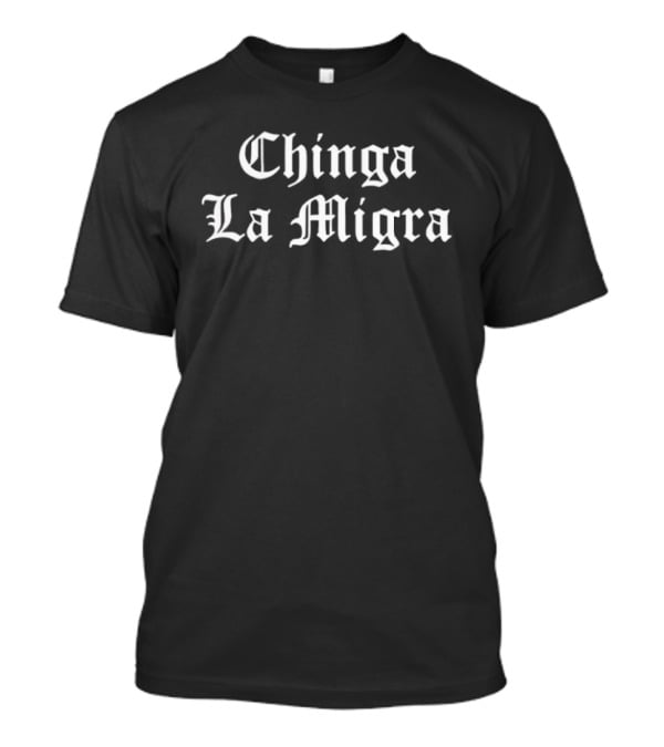 Chinga La Migra Bold Statement Medieval Font T-Shirt