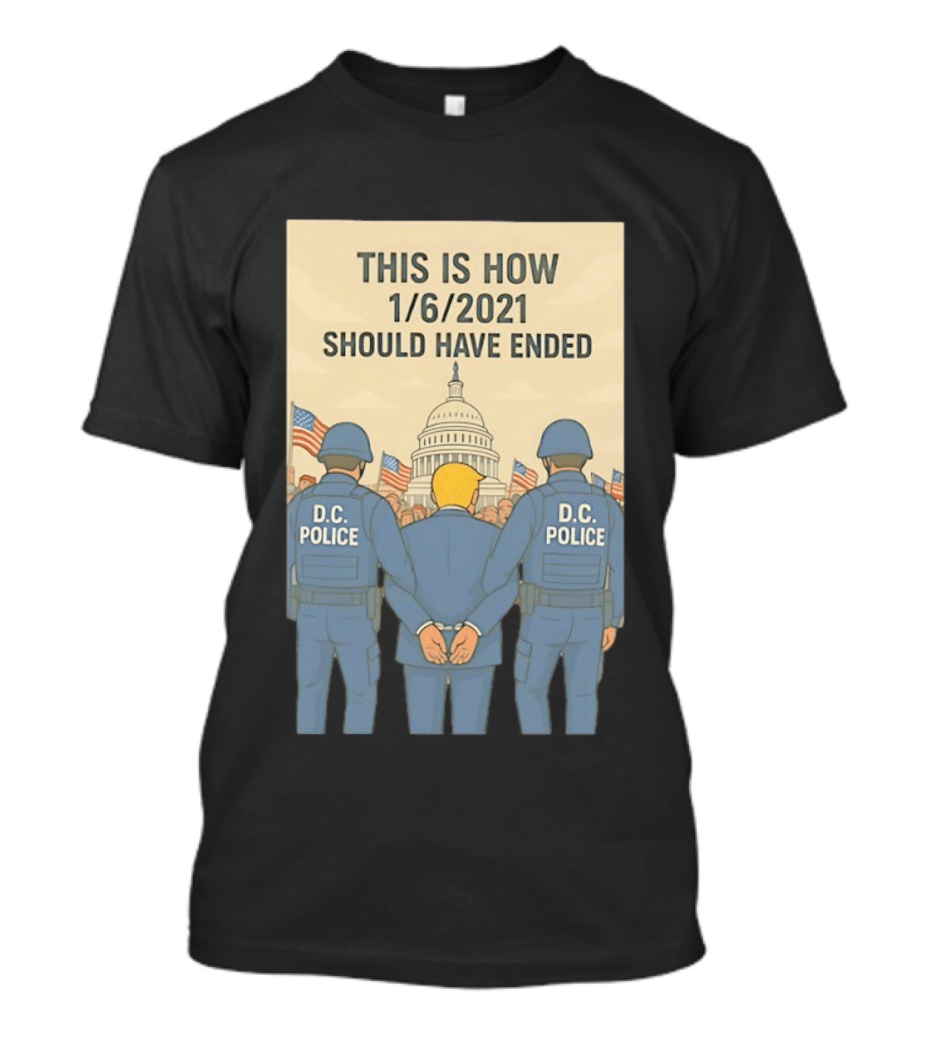 This Is How 1/6/2021 Should Have Ended DC Police Arrest Trump Capitol Background T-Shirt