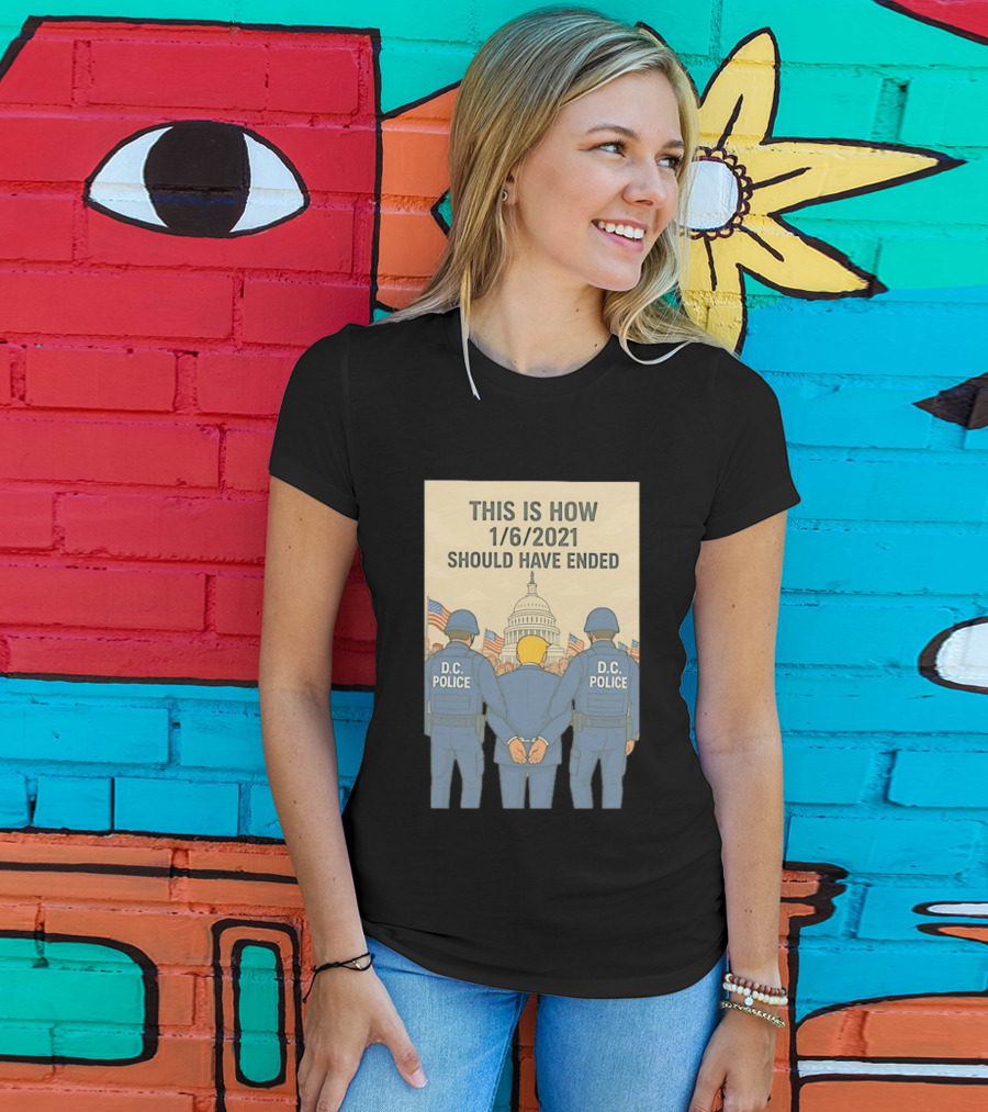 This Is How 1/6/2021 Should Have Ended DC Police Arrest Trump Capitol Background T-Shirt