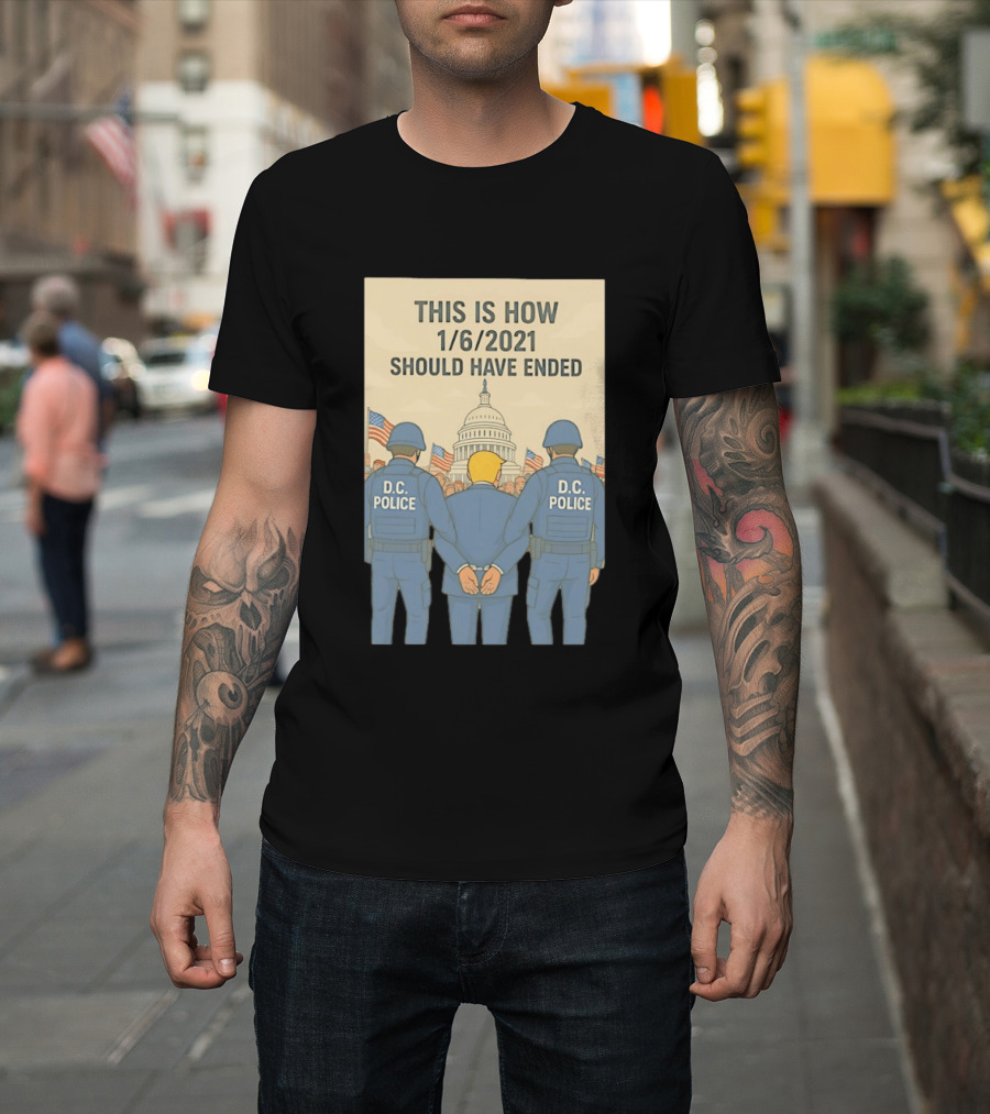 This Is How 1/6/2021 Should Have Ended DC Police Arrest Trump Capitol Background T-Shirt