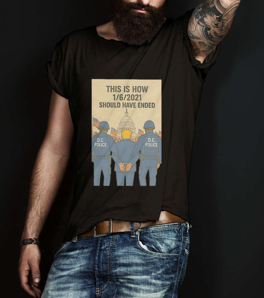 This Is How 1/6/2021 Should Have Ended DC Police Arrest Trump Capitol Background T-Shirt