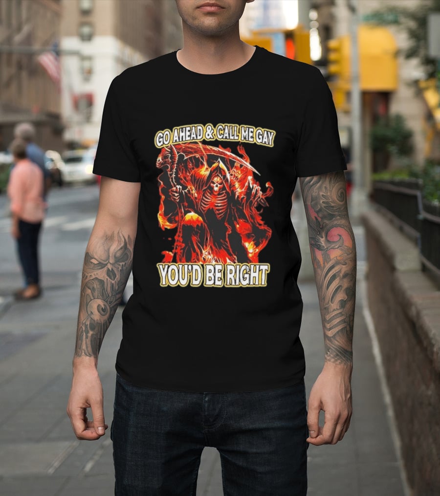 Go Ahead And Call Me Gay Skeleton Death You'd Be Right Flames T-Shirt