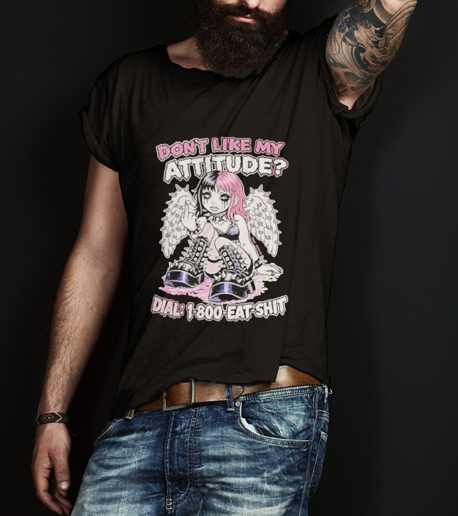 Don’t Like My Attitude Dial 1 800 Eat Shit T-Shirt