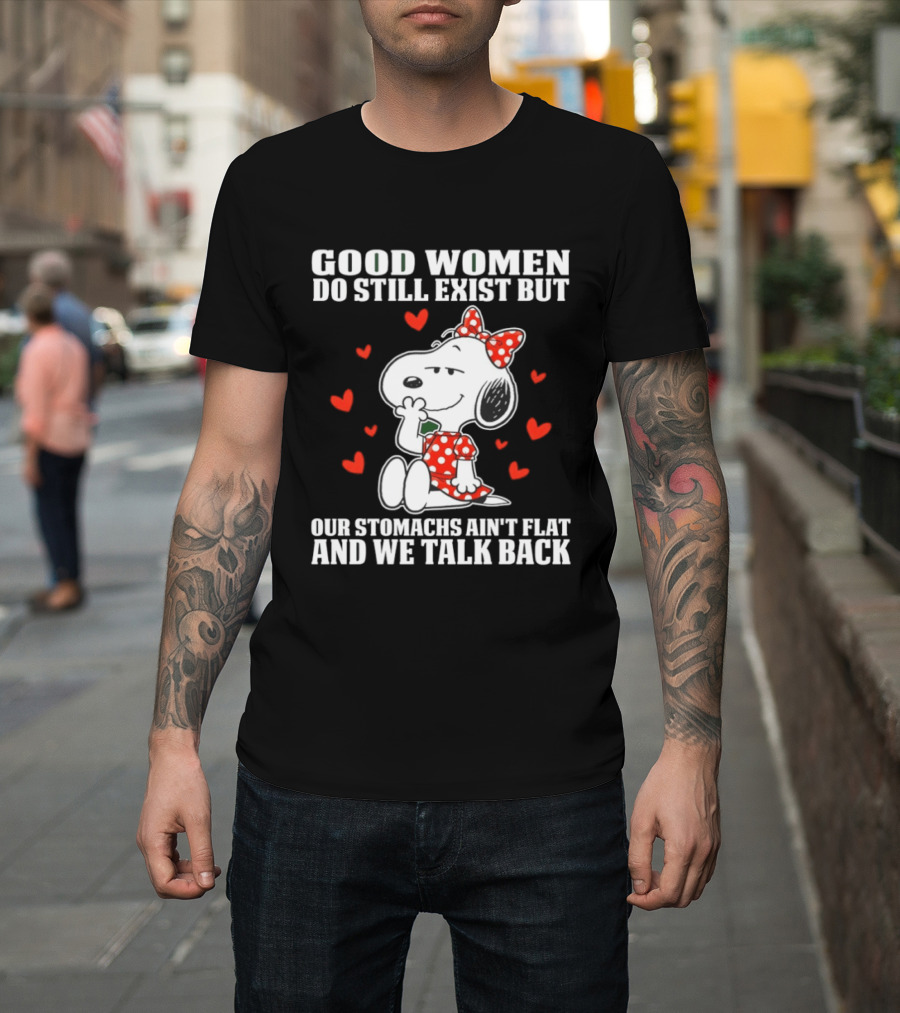 Snoopy Good Women Do Still Exist But Our Stomachs Ain’t Flat And We Talk Back Valentine’s Day T-Shirt