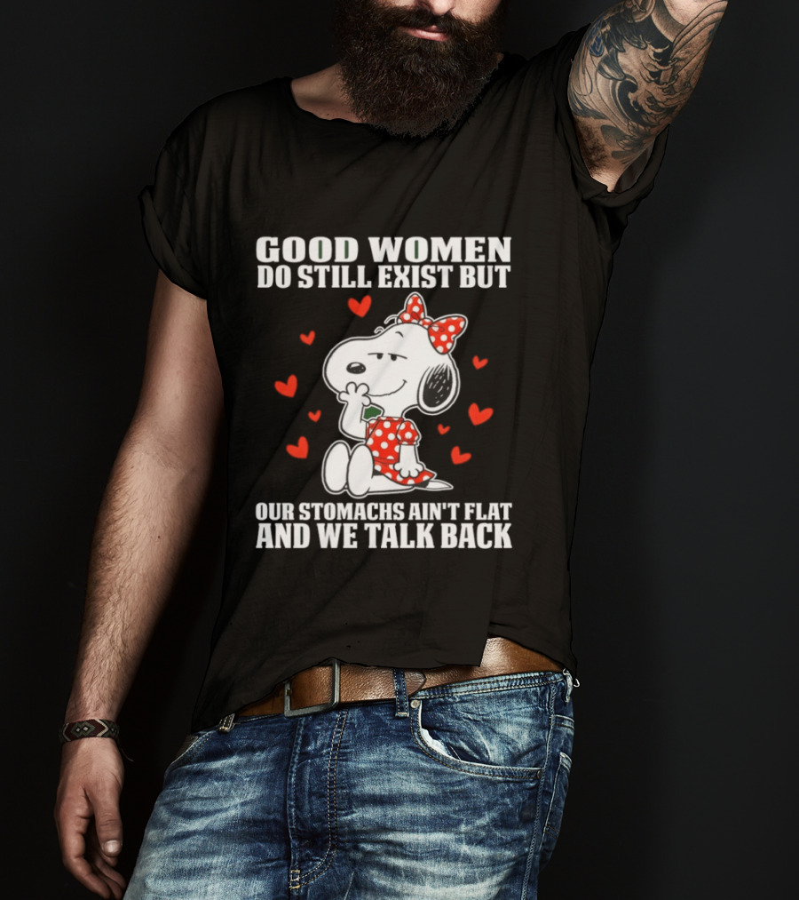 Snoopy Good Women Do Still Exist But Our Stomachs Ain’t Flat And We Talk Back Valentine’s Day T-Shirt