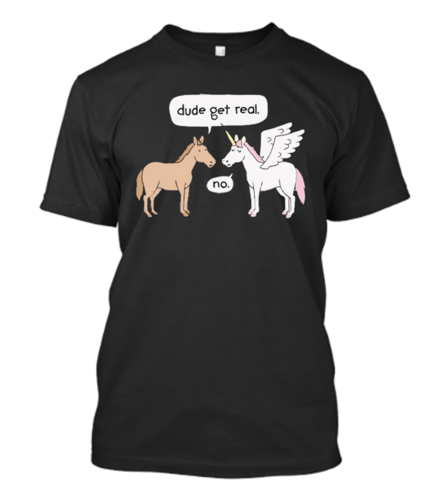 Dude Get Real Horse Unicorn No T-Shirt