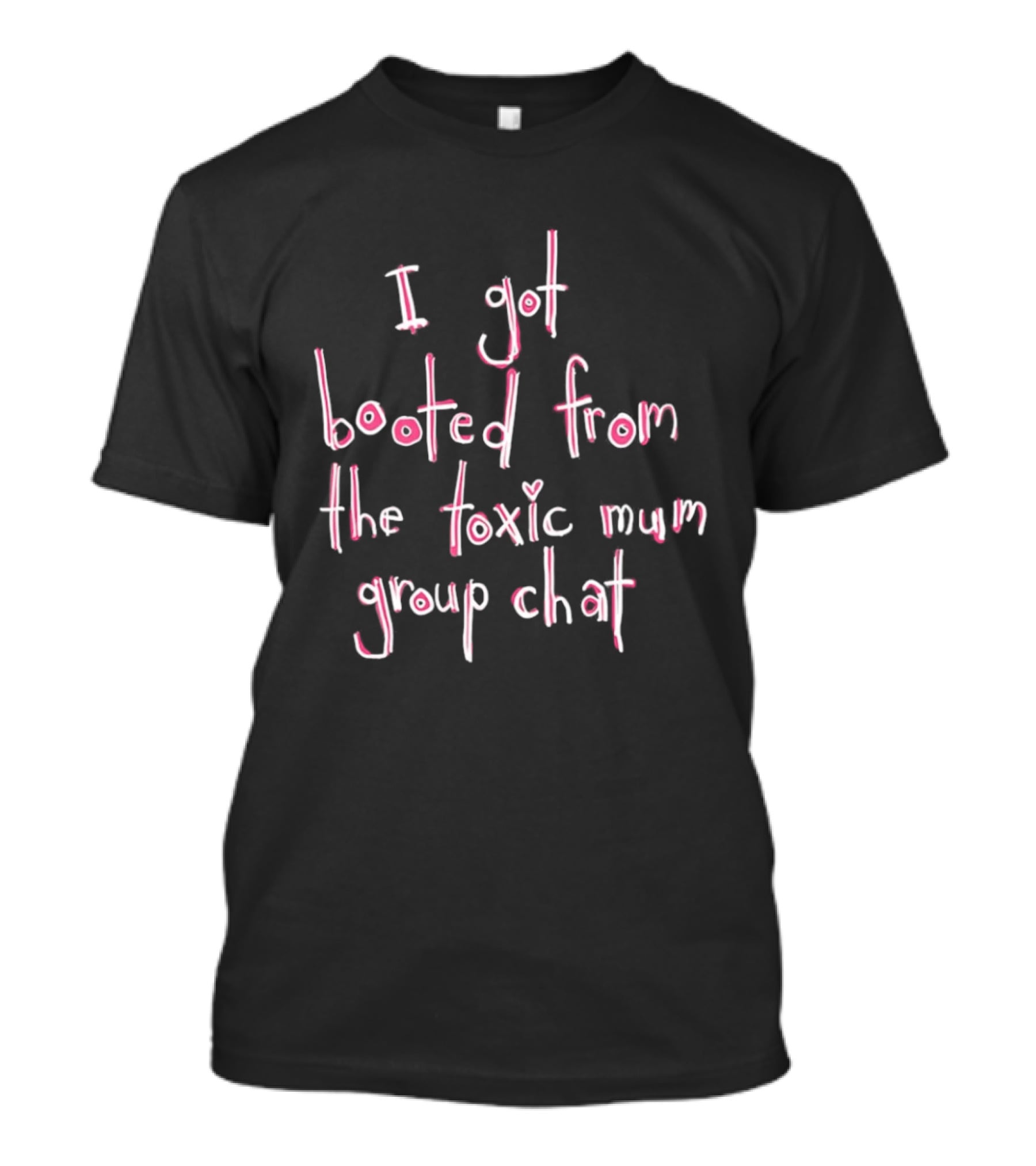 I Got Booted From The Toxic Mum Group Chat Fun T-Shirt