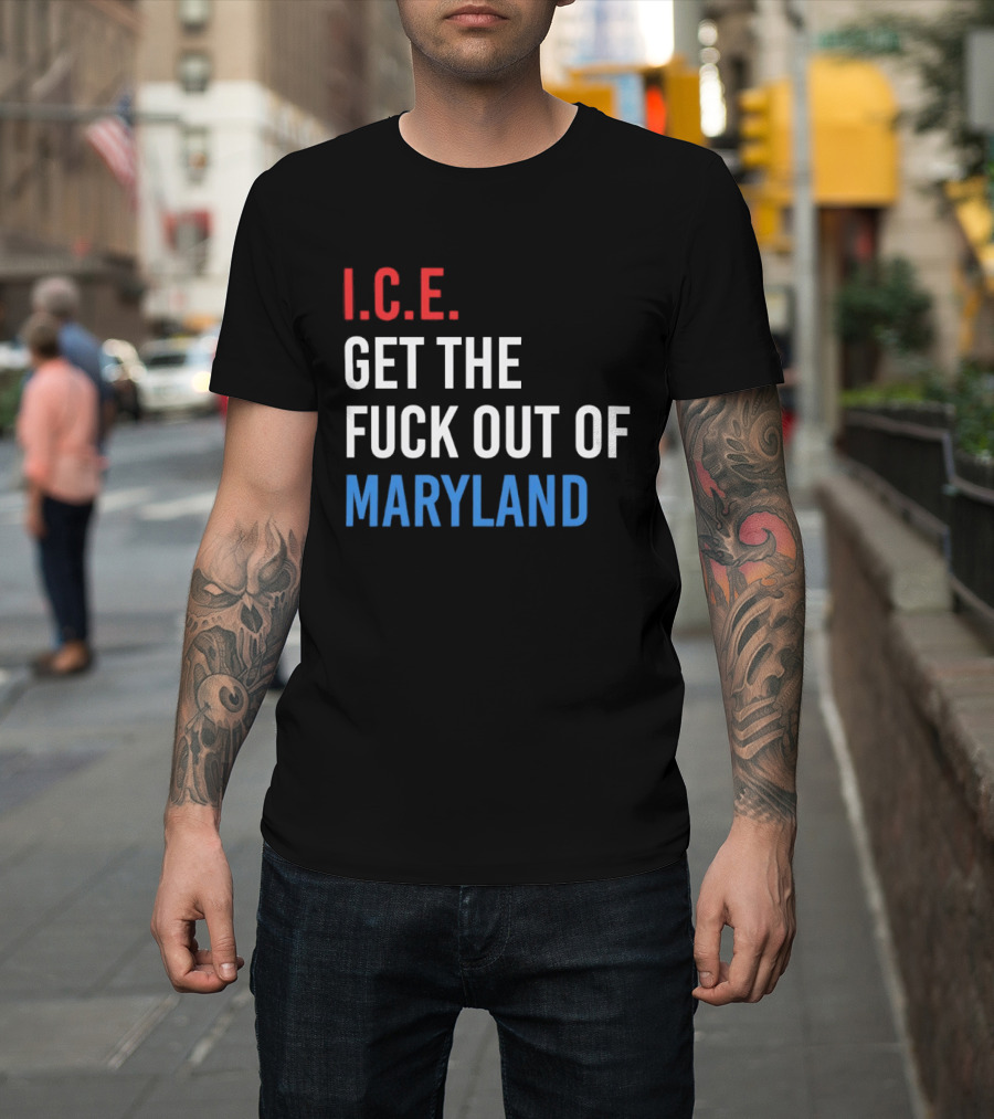 I.C.E. Get The Fuck Out Of Maryland Bold T-Shirt