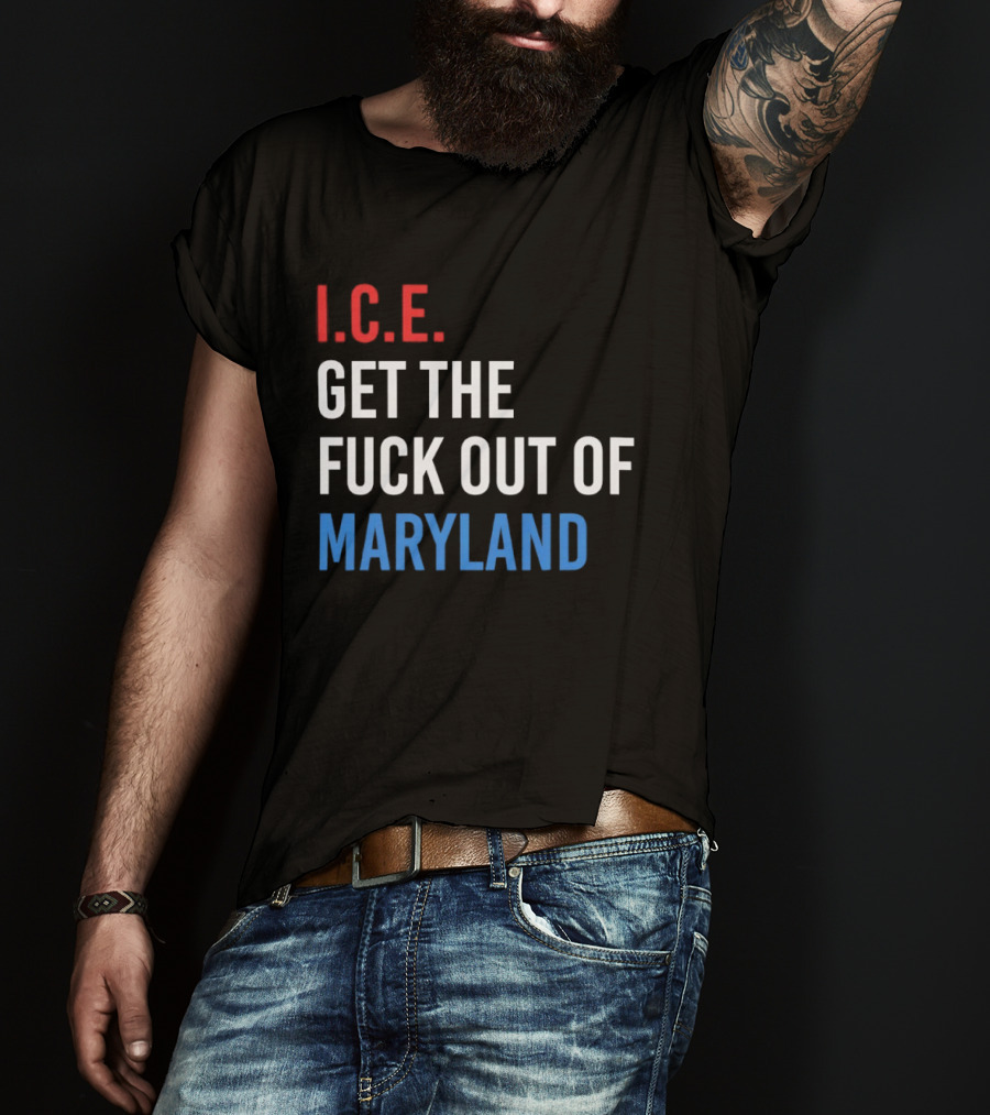 I.C.E. Get The Fuck Out Of Maryland Bold T-Shirt