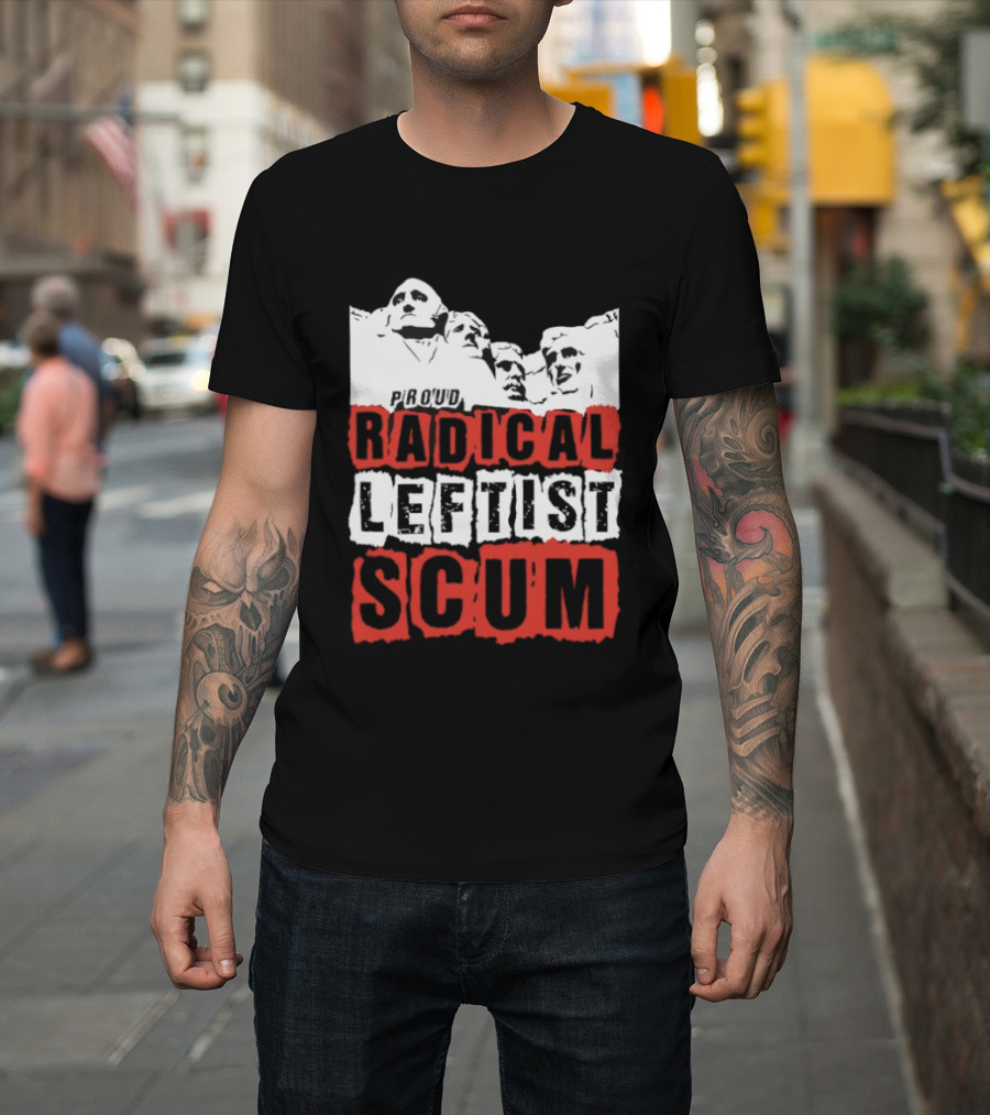 Proud Radical Leftist Scum T-Shirt
