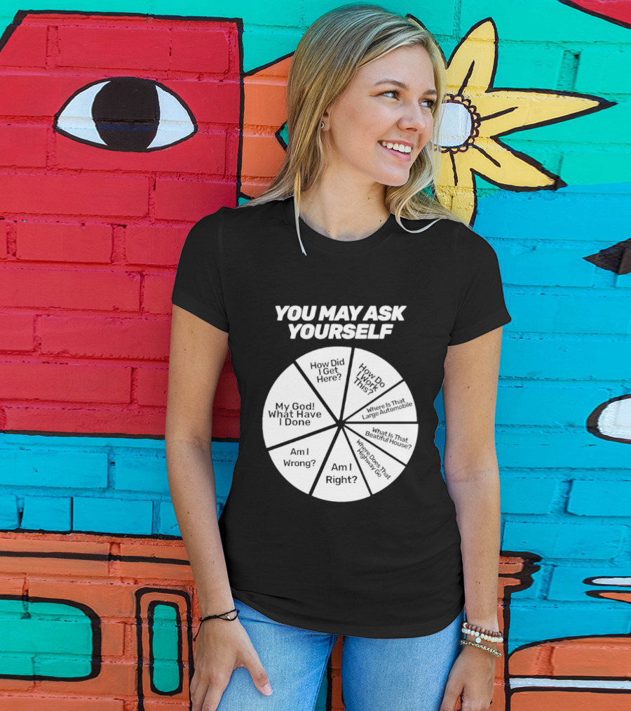 You May Ask Yourself Wheel My God What Have I Done How Did I Get Here Am I Wrong T-Shirt