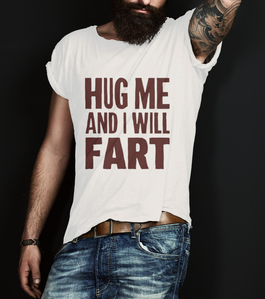 Hug Me And I Will Fart Joke T-Shirt
